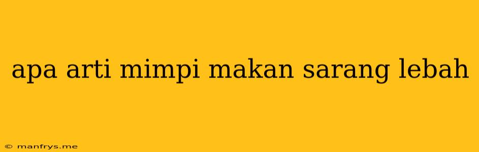 Apa Arti Mimpi Makan Sarang Lebah