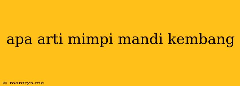 Apa Arti Mimpi Mandi Kembang