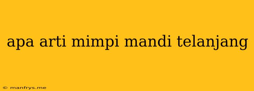 Apa Arti Mimpi Mandi Telanjang