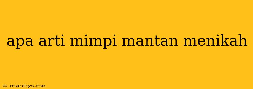 Apa Arti Mimpi Mantan Menikah