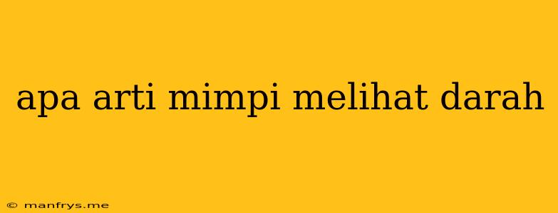 Apa Arti Mimpi Melihat Darah