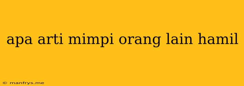 Apa Arti Mimpi Orang Lain Hamil