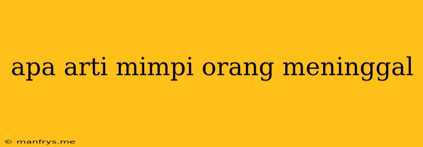 Apa Arti Mimpi Orang Meninggal