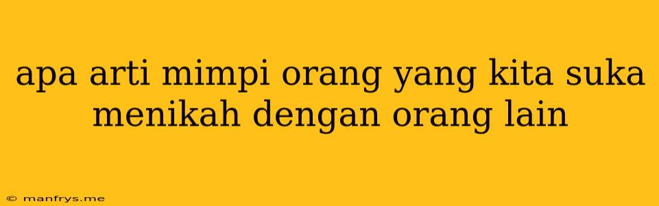 Apa Arti Mimpi Orang Yang Kita Suka Menikah Dengan Orang Lain