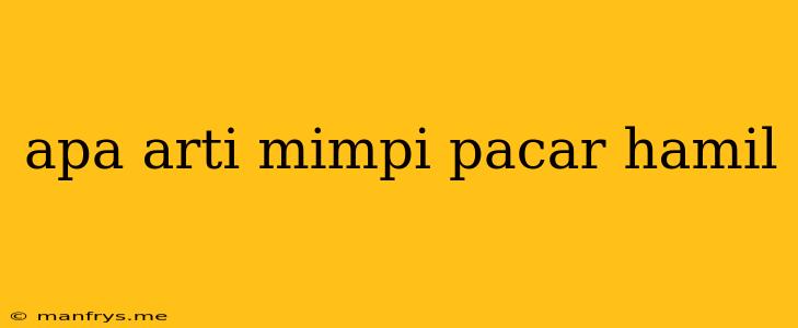 Apa Arti Mimpi Pacar Hamil