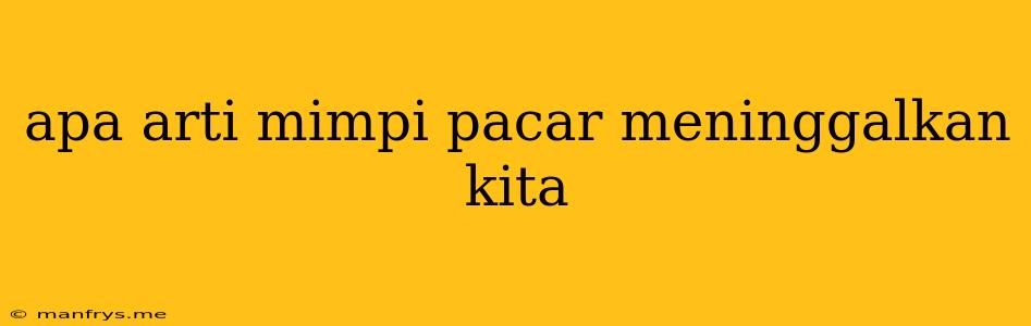 Apa Arti Mimpi Pacar Meninggalkan Kita