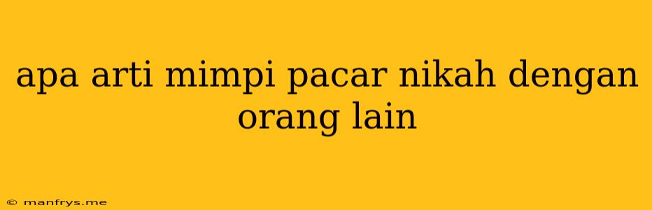 Apa Arti Mimpi Pacar Nikah Dengan Orang Lain