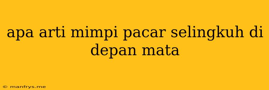 Apa Arti Mimpi Pacar Selingkuh Di Depan Mata