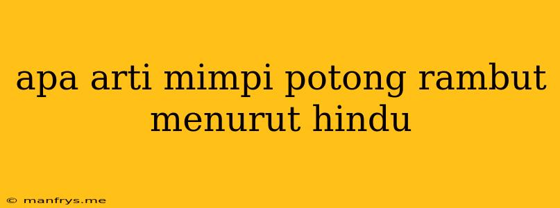 Apa Arti Mimpi Potong Rambut Menurut Hindu