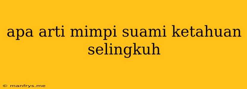 Apa Arti Mimpi Suami Ketahuan Selingkuh