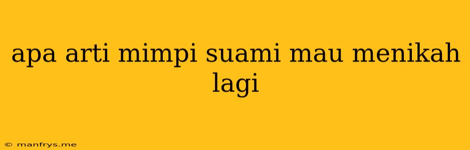 Apa Arti Mimpi Suami Mau Menikah Lagi