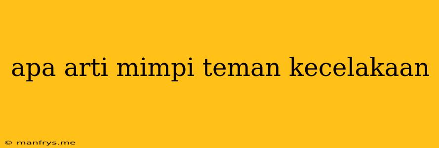 Apa Arti Mimpi Teman Kecelakaan