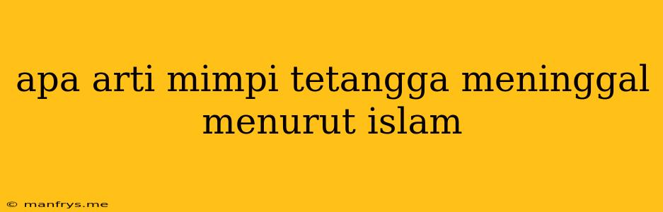 Apa Arti Mimpi Tetangga Meninggal Menurut Islam