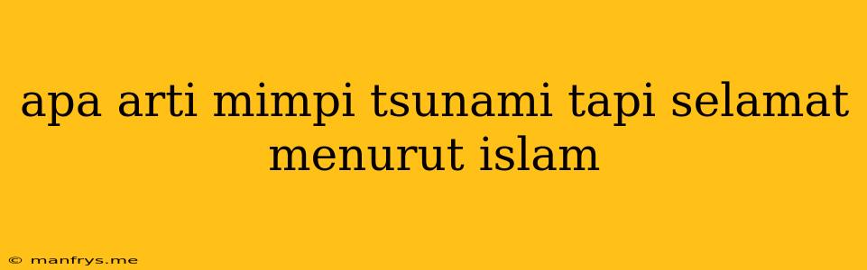 Apa Arti Mimpi Tsunami Tapi Selamat Menurut Islam