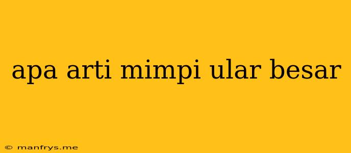 Apa Arti Mimpi Ular Besar