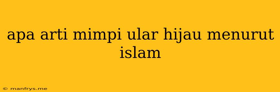 Apa Arti Mimpi Ular Hijau Menurut Islam