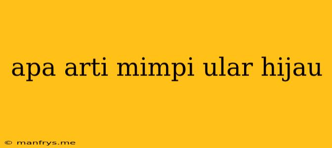 Apa Arti Mimpi Ular Hijau