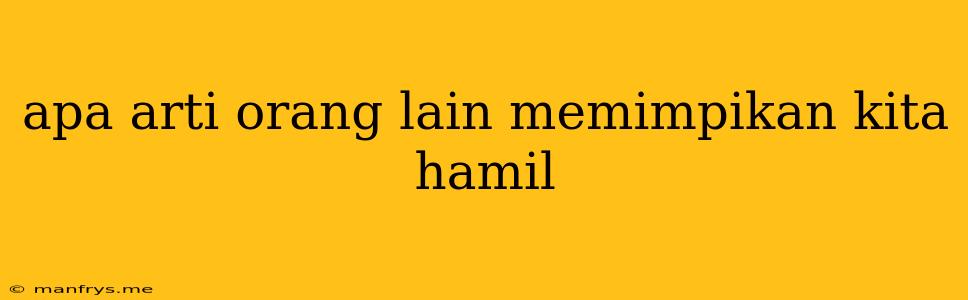 Apa Arti Orang Lain Memimpikan Kita Hamil