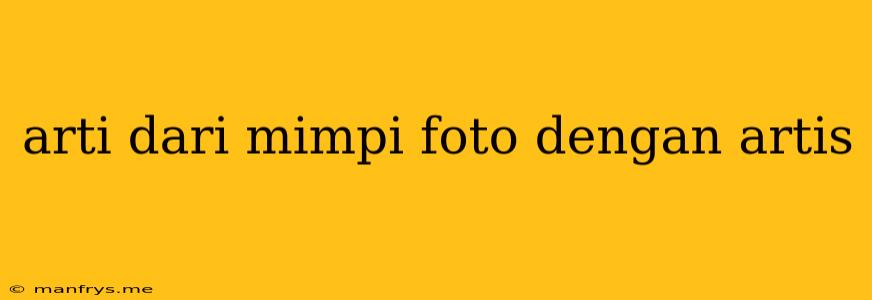 Arti Dari Mimpi Foto Dengan Artis