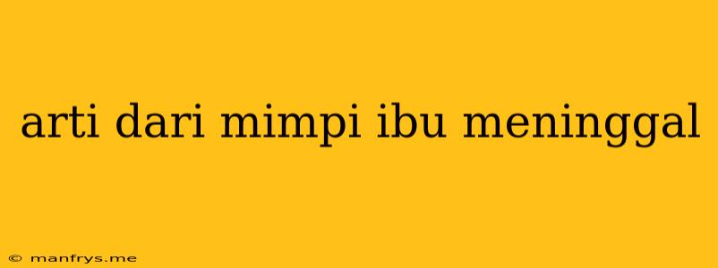 Arti Dari Mimpi Ibu Meninggal