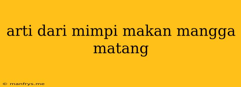 Arti Dari Mimpi Makan Mangga Matang