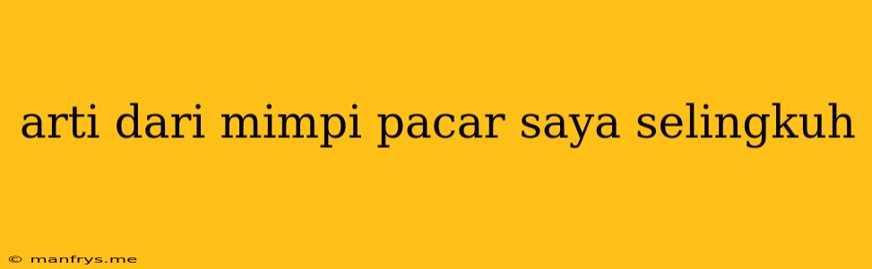 Arti Dari Mimpi Pacar Saya Selingkuh