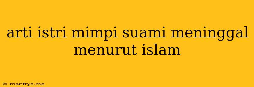 Arti Istri Mimpi Suami Meninggal Menurut Islam