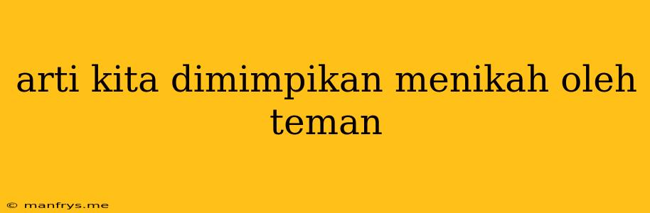 Arti Kita Dimimpikan Menikah Oleh Teman