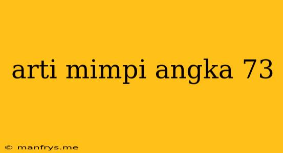 Arti Mimpi Angka 73