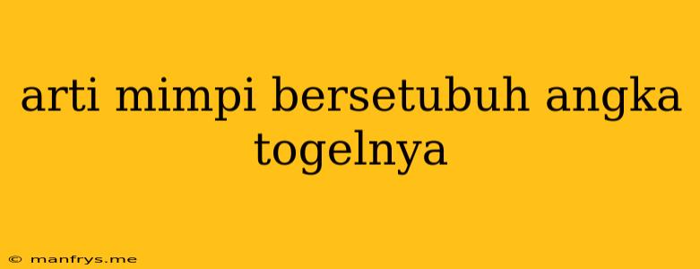 Arti Mimpi Bersetubuh Angka Togelnya