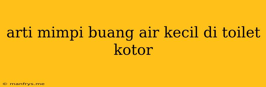 Arti Mimpi Buang Air Kecil Di Toilet Kotor