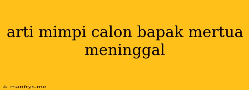 Arti Mimpi Calon Bapak Mertua Meninggal