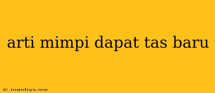 Arti Mimpi Dapat Tas Baru