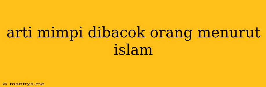 Arti Mimpi Dibacok Orang Menurut Islam