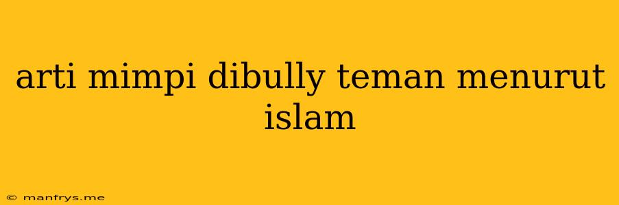 Arti Mimpi Dibully Teman Menurut Islam