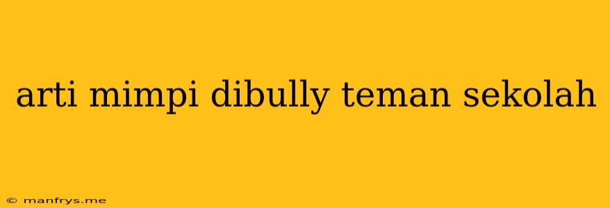 Arti Mimpi Dibully Teman Sekolah