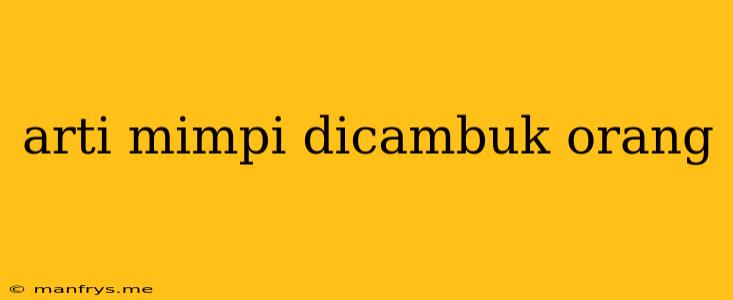 Arti Mimpi Dicambuk Orang