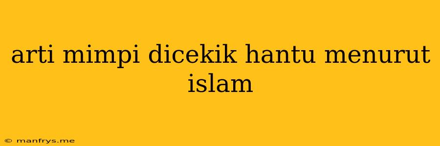 Arti Mimpi Dicekik Hantu Menurut Islam