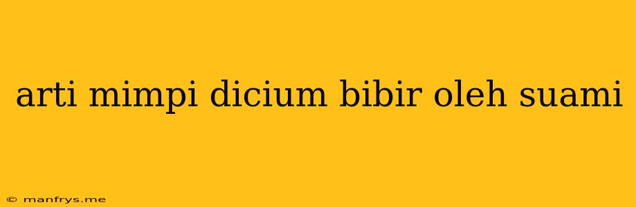 Arti Mimpi Dicium Bibir Oleh Suami