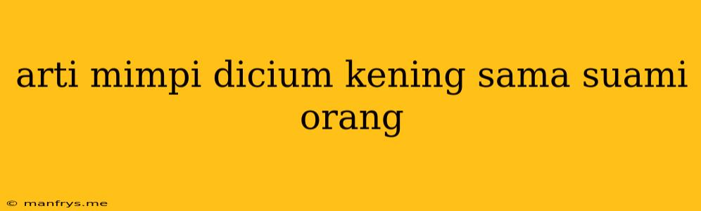 Arti Mimpi Dicium Kening Sama Suami Orang