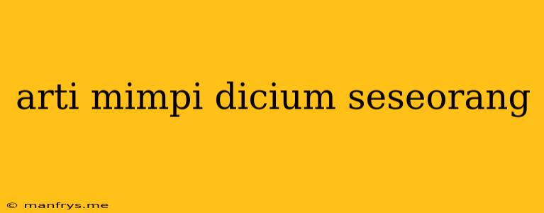 Arti Mimpi Dicium Seseorang