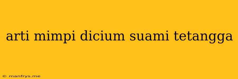 Arti Mimpi Dicium Suami Tetangga