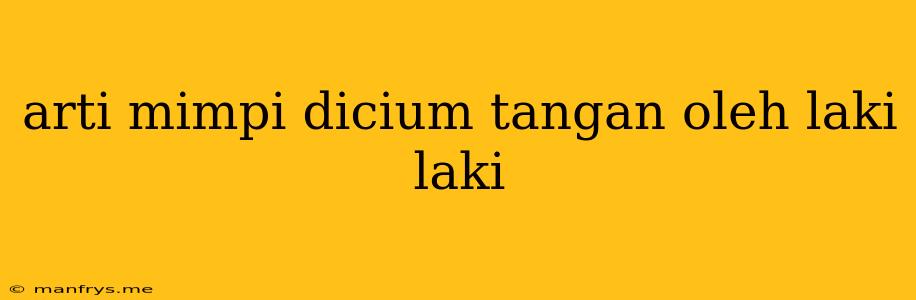 Arti Mimpi Dicium Tangan Oleh Laki Laki