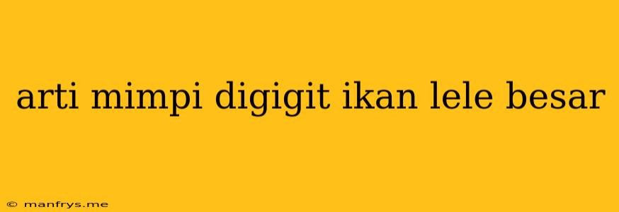 Arti Mimpi Digigit Ikan Lele Besar