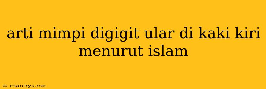 Arti Mimpi Digigit Ular Di Kaki Kiri Menurut Islam