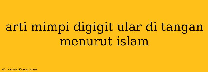 Arti Mimpi Digigit Ular Di Tangan Menurut Islam