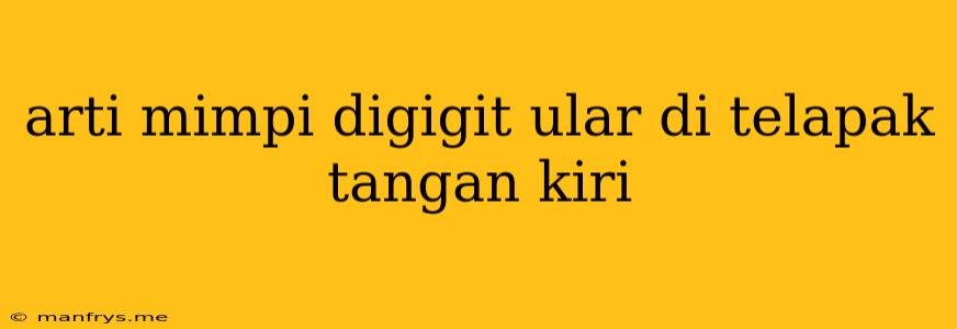 Arti Mimpi Digigit Ular Di Telapak Tangan Kiri