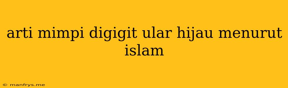 Arti Mimpi Digigit Ular Hijau Menurut Islam