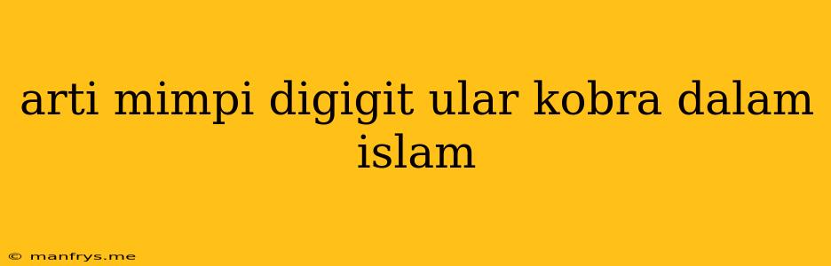 Arti Mimpi Digigit Ular Kobra Dalam Islam