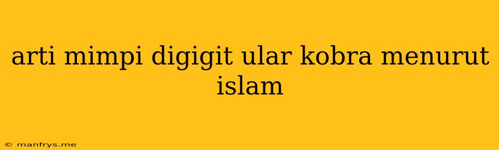 Arti Mimpi Digigit Ular Kobra Menurut Islam